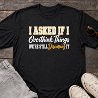 Load image into Gallery viewer, I Asked If I Overthink Things - Funny Overthinker Introvert Shirt in Black, props flat