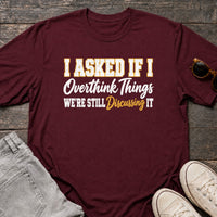 Load image into Gallery viewer, I Asked If I Overthink Things - Funny Overthinker Introvert Shirt in Maroon, props flat