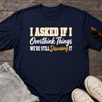 Load image into Gallery viewer, I Asked If I Overthink Things - Funny Overthinker Introvert Shirt in Navy, props flat